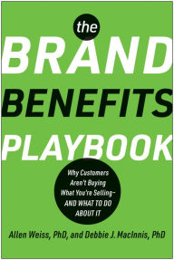 Title: The Brand Benefits Playbook: Why Customers Aren't Buying What You're Selling--And What to Do About It, Author: Allen Weiss PhD
