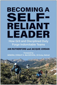 Title: Becoming a Self-Reliant Leader: How Grit and Disciplined Duty Forge Indomitable Teams, Author: Jan Rutherford