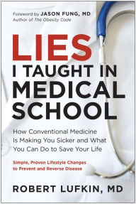 Title: Lies I Taught in Medical School: How Conventional Medicine Is Making You Sicker and What You Can Do to Save Your Own Life, Author: Robert Lufkin MD