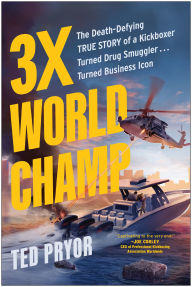 Title: Three-Time World Champ: Three-Time World Champ: The Death-Defying True Story of a Kickboxer Turned Drug Smuggler . . . Turned Business Icon, Author: Ted Pryor