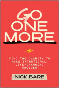 Title: Go One More: Find the Clarity to Make Intentional, Life-Changing Choices, Author: Nick Bare