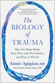 Title: The Biology of Trauma: How the Body Holds Fear, Pain, and Overwhelm, and How to Heal It, Author: Aimie Apigian MD