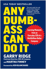 Title: Any Dumb-Ass Can Do It: Learning Moments from an Everyday CEO of a Multi-Billion-Dollar Company, Author: Garry Ridge