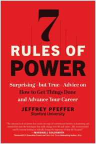Title: 7 Rules of Power: Surprising--but True--Advice on How to Get Things Done and Advance Your Career, Author: Jeffrey Pfeffer
