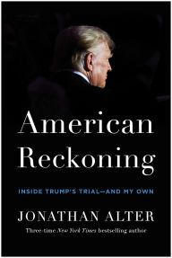 Title: American Reckoning: Inside Trump's Trial-and My Own, Author: Jonathan Alter