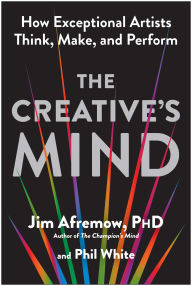 Title: The Creative's Mind: How Exceptional Artists Think, Make, and Perform, Author: Jim Afremow PhD