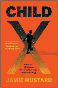 Title: Child X: A Memoir of Slavery, Poverty, Celebrity, and Scientology, Author: Jamie Mustard