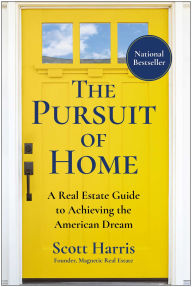 Title: The Pursuit of Home: A Real Estate Guide to Achieving the American Dream, Author: Scott Harris