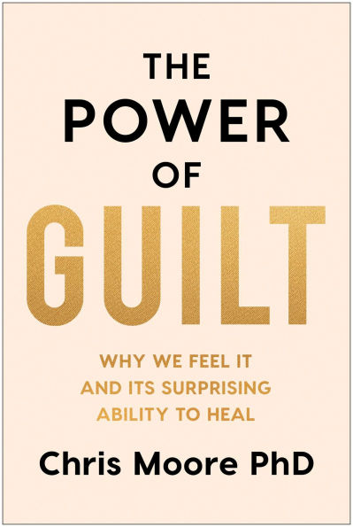 The Power of Guilt: Why We Feel It and Its Surprising Power to Heal