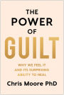 The Power of Guilt: Why We Feel It and Its Surprising Power to Heal