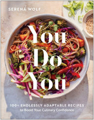 Title: You Do You: 100+ Endlessly Adaptable Recipes to Boost Your Culinary Confidence, Author: Serena Wolf