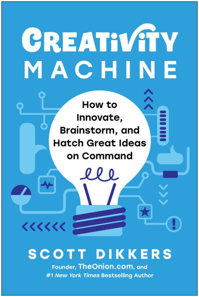 Creativity Machine: How to Innovate, Brainstorm, and Hatch Great Ideas on Command