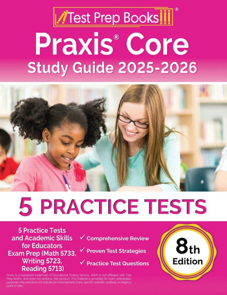 Praxis Core Study Guide 2025-2026: 5 Practice Tests and Academic Skills for Educators Exam Prep (Math 5733, Writing 5723, Reading 5713) [8th Edition]