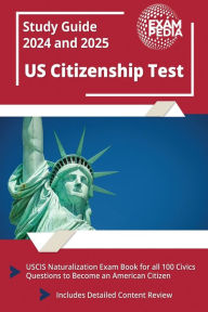 Title: US Citizenship Test Study Guide 2023 and 2024: USCIS Naturalization Exam Book for all 100 Civics Questions to Become an American Citizen [Includes Detailed Content Review], Author: Exampedia