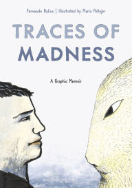 Title: Traces of Madness: A Graphic Memoir, Author: Fernando Balius