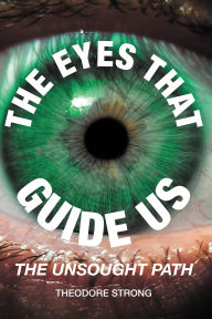 Title: The Eyes that Guide Us: The Unsought Path, Author: Theodore Strong