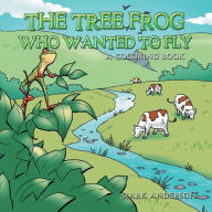 Title: The Tree Frog Who Wanted to Fly, Author: Mark Anderson