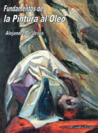 Title: Fundamentos de la Pintura al ï¿½leo, Author: Alejandro De Jesïs