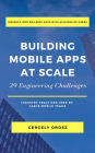 Building Mobile Apps at Scale: 39 Engineering Challenges