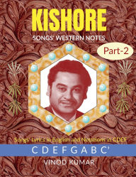 Title: KISHORE SONGS' WESTERN NOTES, Part-2: Songs' Lyrics in English and Notations in CDEF, Author: Vinod Kumar