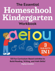Title: The Essential Homeschool Kindergarten Workbook: 135 Fun Curriculum-Based Activities to Build Reading, Writing, and Math Skills!, Author: Hayley Lewallen
