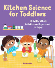 Title: Kitchen Science for Toddlers: 20 Edible STEAM Activities and Experiments to Enjoy!, Author: Melissa Mazur