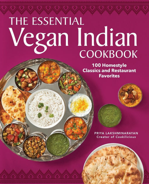 The Essential Vegan Indian Cookbook 100 HomeStyle Classics and