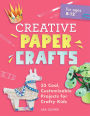 Creative Paper Crafts: 35 Cool, Customizable Projects for Crafty Kids