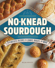 Title: No-Knead Sourdough: Effortless Recipes for Loaves, Boules, and More, Author: Elle Scott