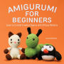 Amigurumi for Beginners: Learn to Crochet Creative Figures with 20 Easy Patterns