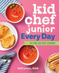 Title: Kid Chef Junior Every Day: My First Easy Kids' Cookbook, Author: Yaffi Lvova RDN