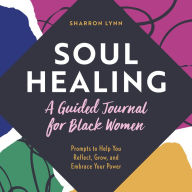 Title: Soul Healing: A Guided Journal for Black Women: Prompts to Help You Reflect, Grow, and Embrace Your Power, Author: Sharron Lynn