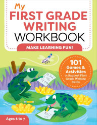 Title: My First Grade Writing Workbook: 101 Games and Activities to Support First Grade Writing Skills, Author: Kelly Malloy MS