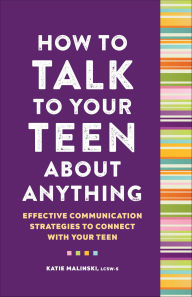 Title: How to Talk to Your Teen About Anything: Effective Communication Strategies to Connect With Your Teen, Author: Katie Malinski