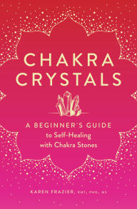 Title: Chakra Crystals: A Beginner's Guide to Self-Healing with Chakra Stones, Author: Karen Frazier