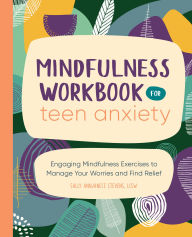 Title: Mindfulness Workbook for Teen Anxiety: Engaging Mindfulness Exercises to Manage Your Worries and Find Relief, Author: Sally Annjanece Stevens LCSW