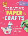 Creative Paper Crafts: 35 Cool, Customizable Projects for Crafty Kids