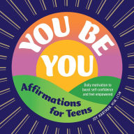 Title: You Be You: Affirmations for Teens: Daily Motivation to Boost Self-Confidence and Feel Empowered, Author: Joy Hartman