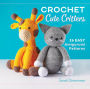 Crochet Cute Critters: 26 Easy Amigurumi Patterns