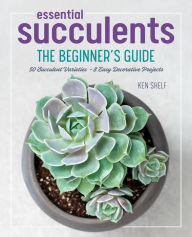 Title: Essential Succulents: The Beginner's Guide, Author: Ken Shelf
