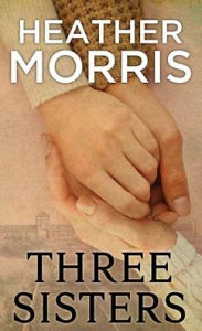 Title: Three Sisters, Author: Heather Morris