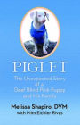 Piglet: The Unexpected Story of a Deaf, Blind, Pink Puppy and His Family