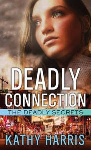 Title: Deadly Connection: The Deadly Secrets Series, Author: Kathy Harris