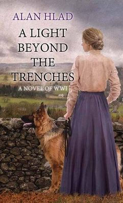 A Light Beyond the Trenches: A Novel of Wwi by Alan Hlad, Hardcover | Barnes & Noble®