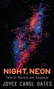 Title: Night, Neon: Tales of Mystery and Suspense, Author: Joyce Carol Oates