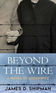 Title: Beyond the Wire, Author: James D Shipman