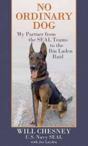 Title: No Ordinary Dog: My Partner from the Seal Teams to the Bin Laden Raid, Author: Will Chesney