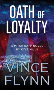 Title: Oath of Loyalty: A Mitch Rapp Novel by Kyle Mills, Author: Vince Flynn