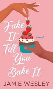 Title: Fake It Till You Bake It, Author: Jamie Wesley