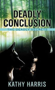 Title: Deadly Conclusion: The Deadly Secrets Series, Author: Kathy Harris